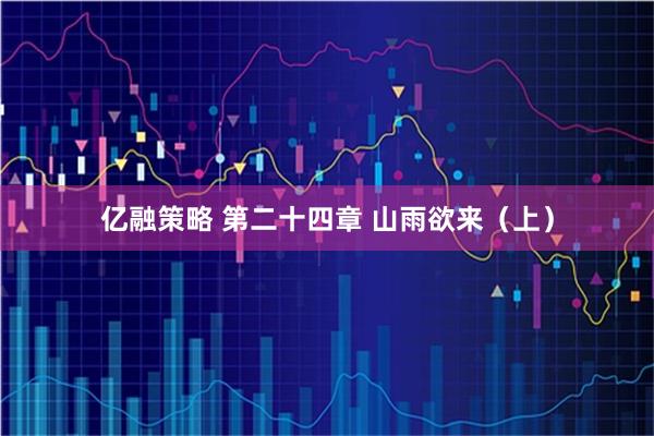 亿融策略 第二十四章 山雨欲来（上）
