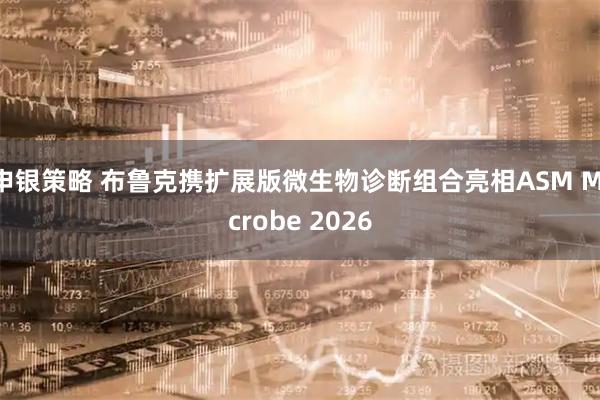 申银策略 布鲁克携扩展版微生物诊断组合亮相ASM Microbe 2026